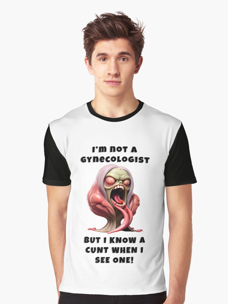 I'm not a Gynecologist, but I know a Cunt when I see one!